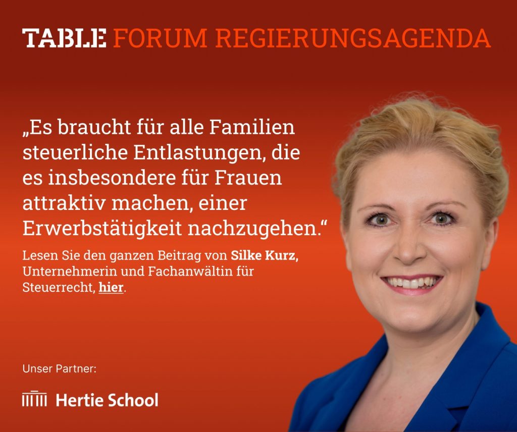 Table.Forum Regierungsagenda. Es braucht für alle Familien steuerliche Entlastungen, die es insbesondere für Frauen attraktiv machen, einer Erwerbstätigkeit nachzugehen. Lesen Sie den Beitrag von Silke Kurz hier. hertie school